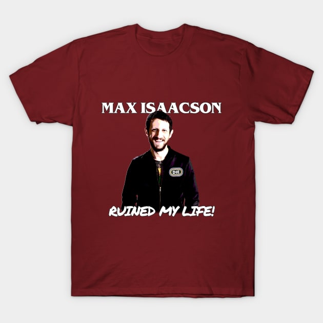 Max Isaacson Ruined My Life! T-Shirt by Saving Throw Loot